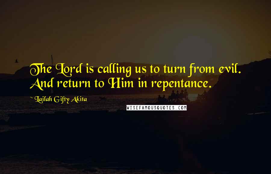 Lailah Gifty Akita Quotes: The Lord is calling us to turn from evil. And return to Him in repentance.