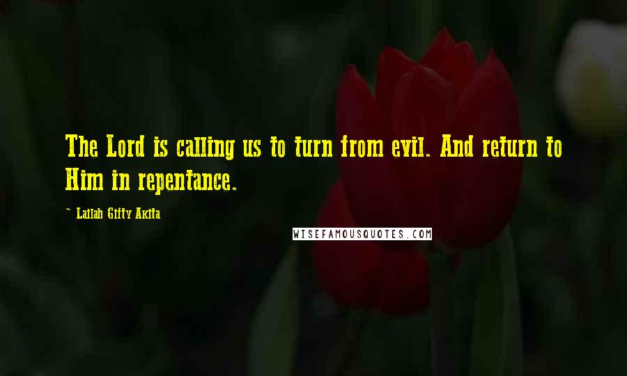 Lailah Gifty Akita Quotes: The Lord is calling us to turn from evil. And return to Him in repentance.