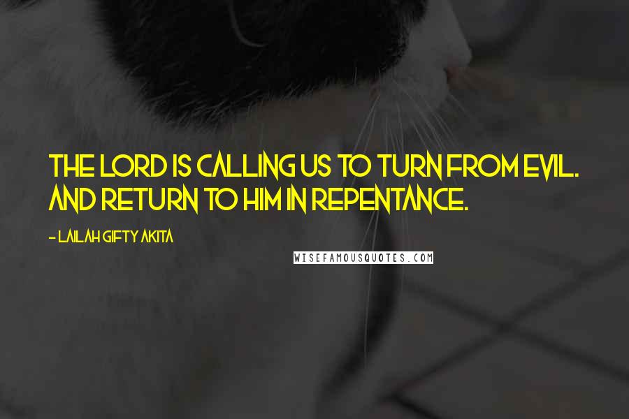 Lailah Gifty Akita Quotes: The Lord is calling us to turn from evil. And return to Him in repentance.