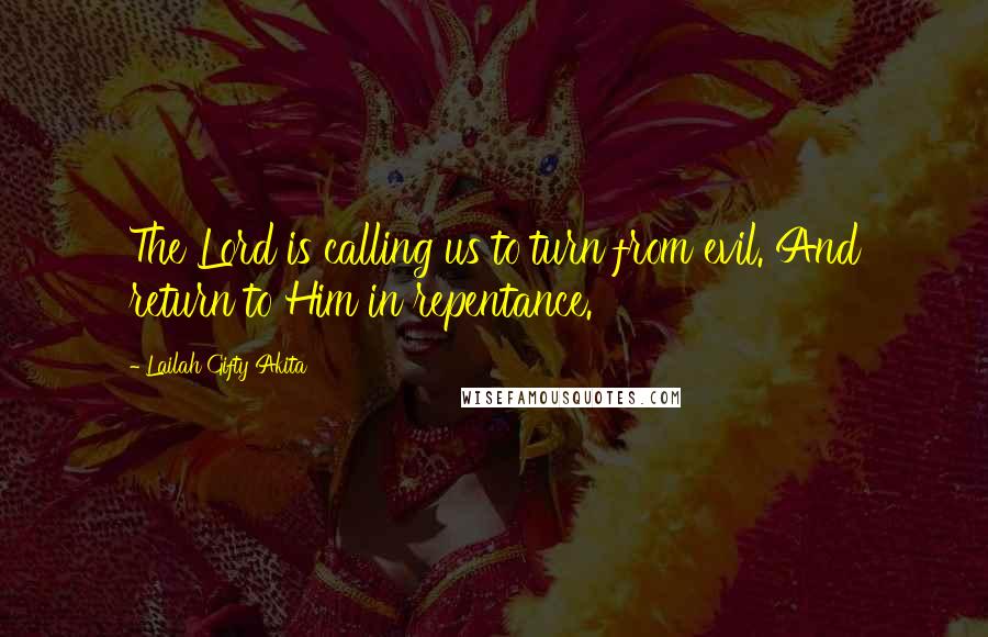 Lailah Gifty Akita Quotes: The Lord is calling us to turn from evil. And return to Him in repentance.