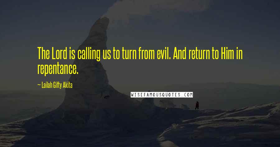 Lailah Gifty Akita Quotes: The Lord is calling us to turn from evil. And return to Him in repentance.
