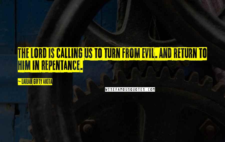 Lailah Gifty Akita Quotes: The Lord is calling us to turn from evil. And return to Him in repentance.