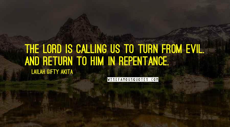 Lailah Gifty Akita Quotes: The Lord is calling us to turn from evil. And return to Him in repentance.