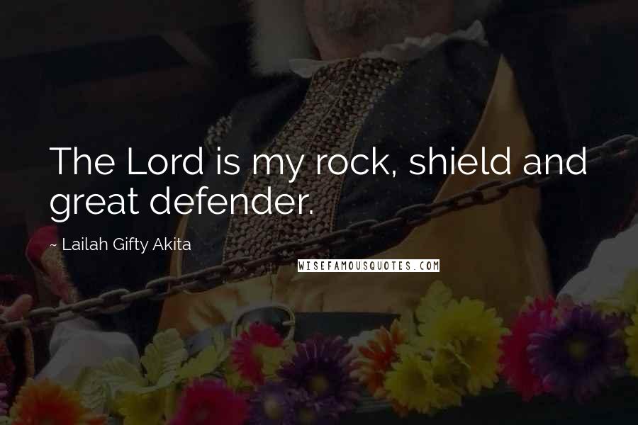 Lailah Gifty Akita Quotes: The Lord is my rock, shield and great defender.
