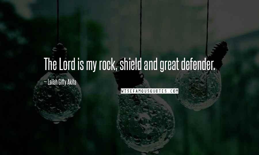 Lailah Gifty Akita Quotes: The Lord is my rock, shield and great defender.