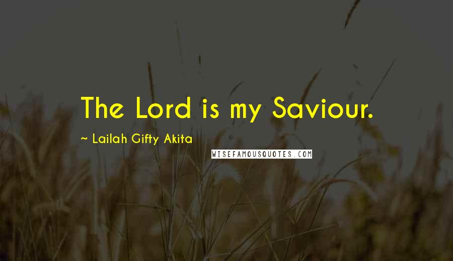 Lailah Gifty Akita Quotes: The Lord is my Saviour.