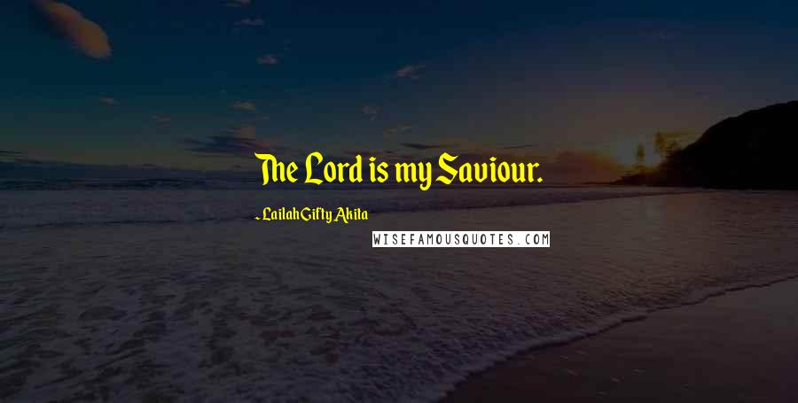 Lailah Gifty Akita Quotes: The Lord is my Saviour.