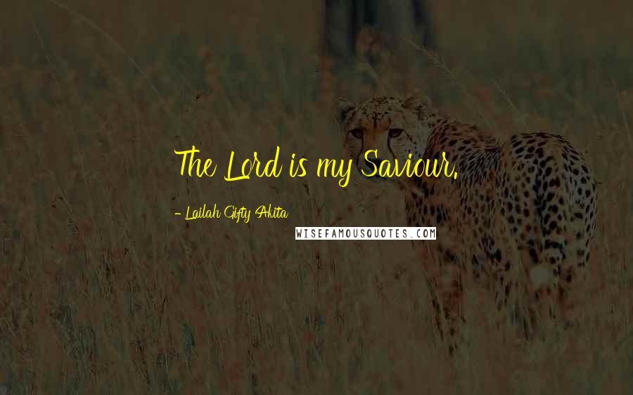 Lailah Gifty Akita Quotes: The Lord is my Saviour.