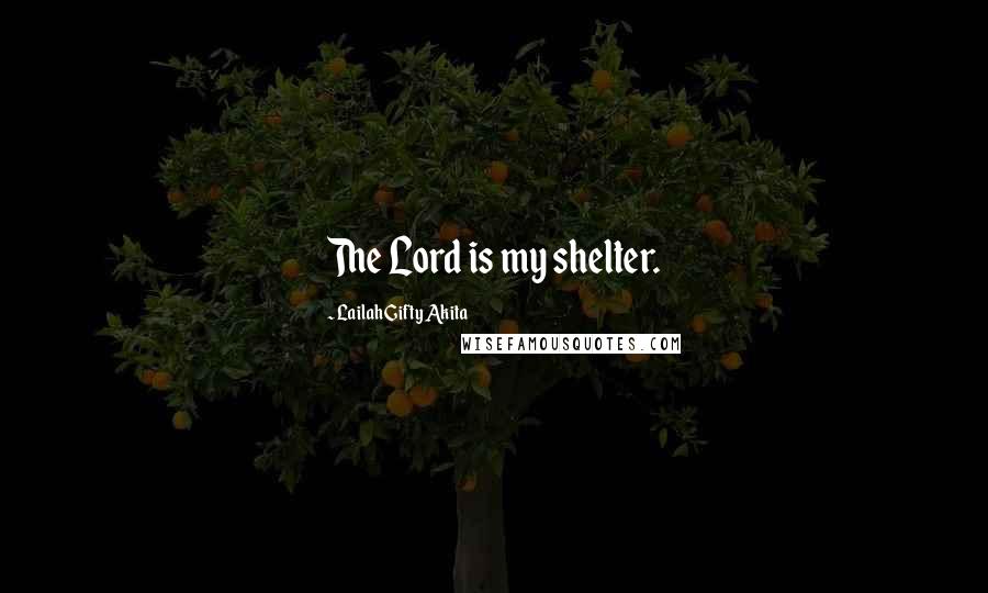 Lailah Gifty Akita Quotes: The Lord is my shelter.