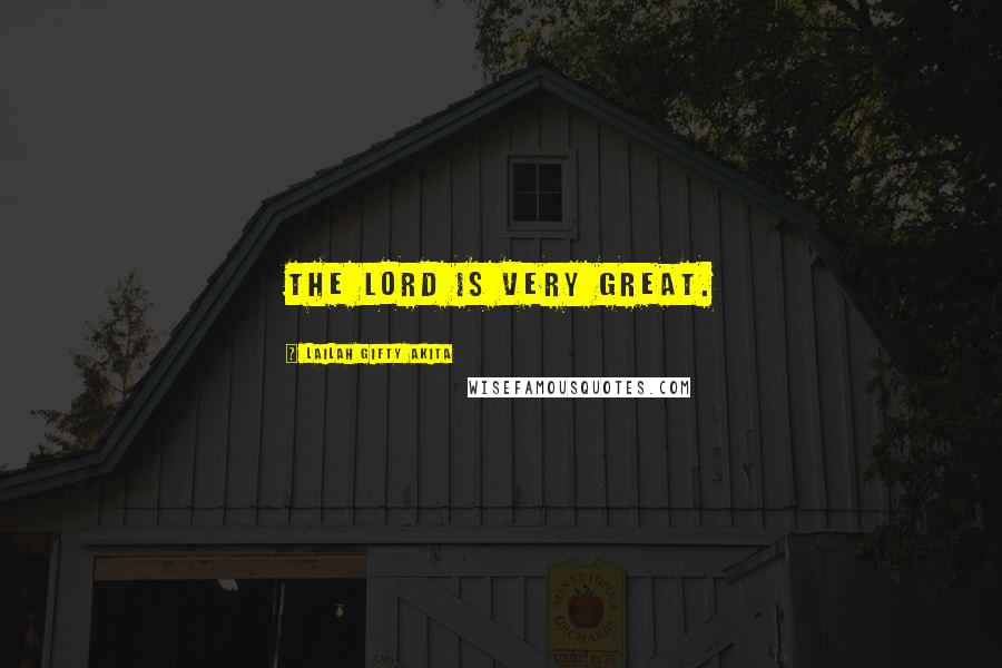 Lailah Gifty Akita Quotes: The Lord is very great.