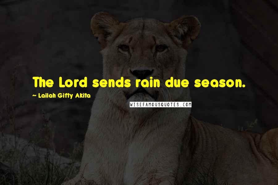 Lailah Gifty Akita Quotes: The Lord sends rain due season.