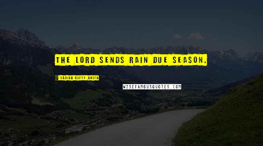 Lailah Gifty Akita Quotes: The Lord sends rain due season.