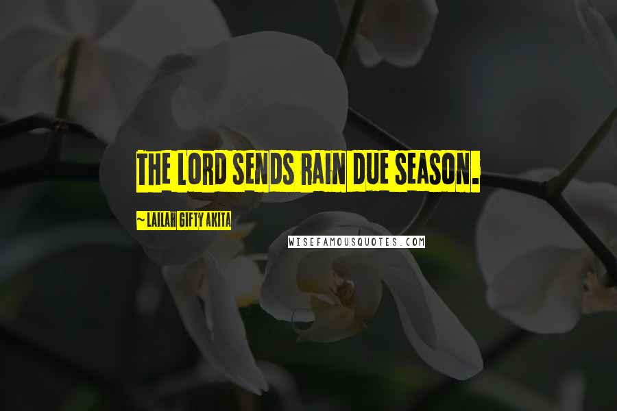 Lailah Gifty Akita Quotes: The Lord sends rain due season.