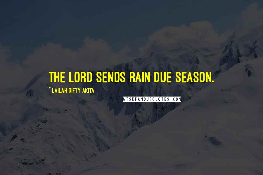 Lailah Gifty Akita Quotes: The Lord sends rain due season.