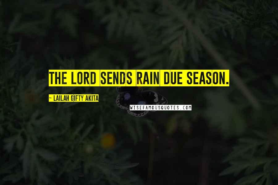 Lailah Gifty Akita Quotes: The Lord sends rain due season.