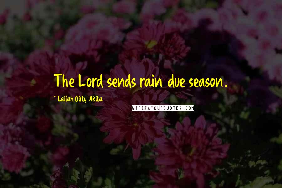 Lailah Gifty Akita Quotes: The Lord sends rain due season.