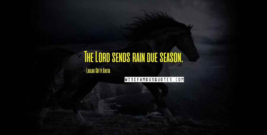 Lailah Gifty Akita Quotes: The Lord sends rain due season.