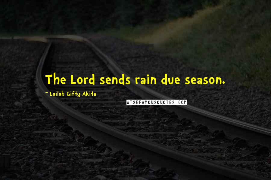 Lailah Gifty Akita Quotes: The Lord sends rain due season.