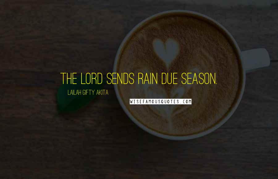 Lailah Gifty Akita Quotes: The Lord sends rain due season.