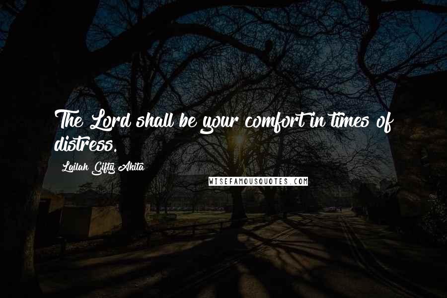 Lailah Gifty Akita Quotes: The Lord shall be your comfort in times of distress.