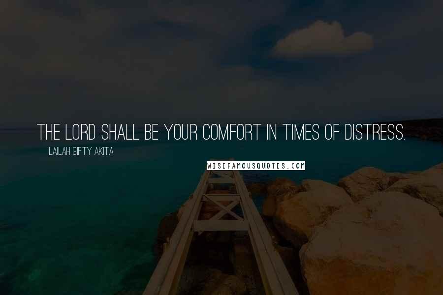 Lailah Gifty Akita Quotes: The Lord shall be your comfort in times of distress.