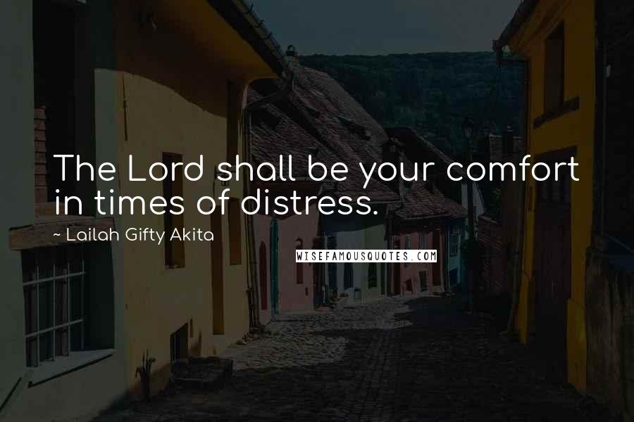 Lailah Gifty Akita Quotes: The Lord shall be your comfort in times of distress.