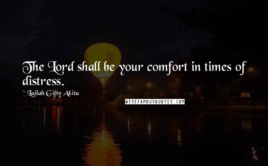 Lailah Gifty Akita Quotes: The Lord shall be your comfort in times of distress.