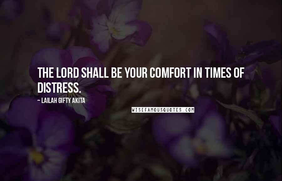 Lailah Gifty Akita Quotes: The Lord shall be your comfort in times of distress.
