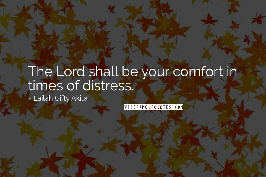 Lailah Gifty Akita Quotes: The Lord shall be your comfort in times of distress.