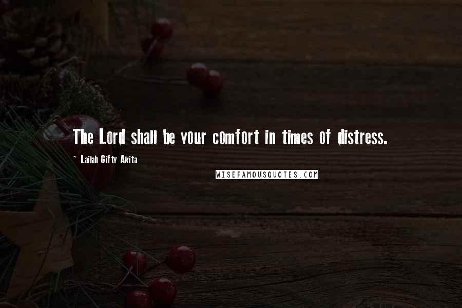 Lailah Gifty Akita Quotes: The Lord shall be your comfort in times of distress.