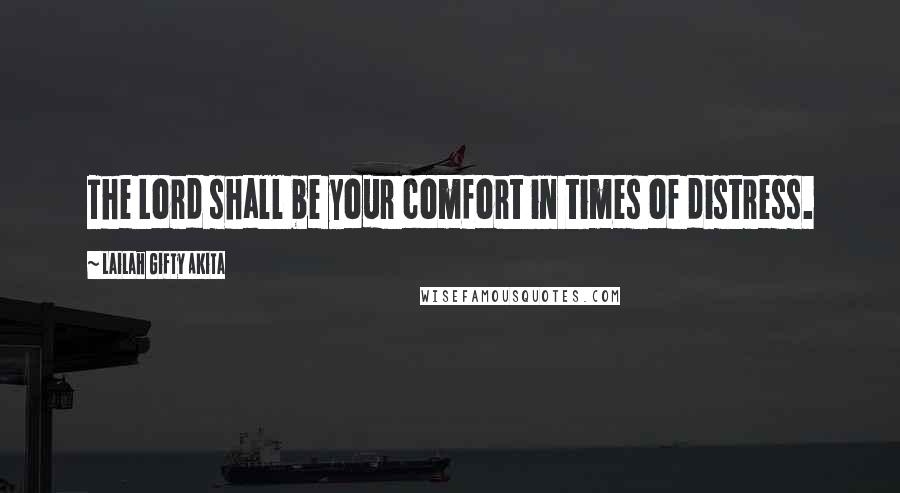 Lailah Gifty Akita Quotes: The Lord shall be your comfort in times of distress.