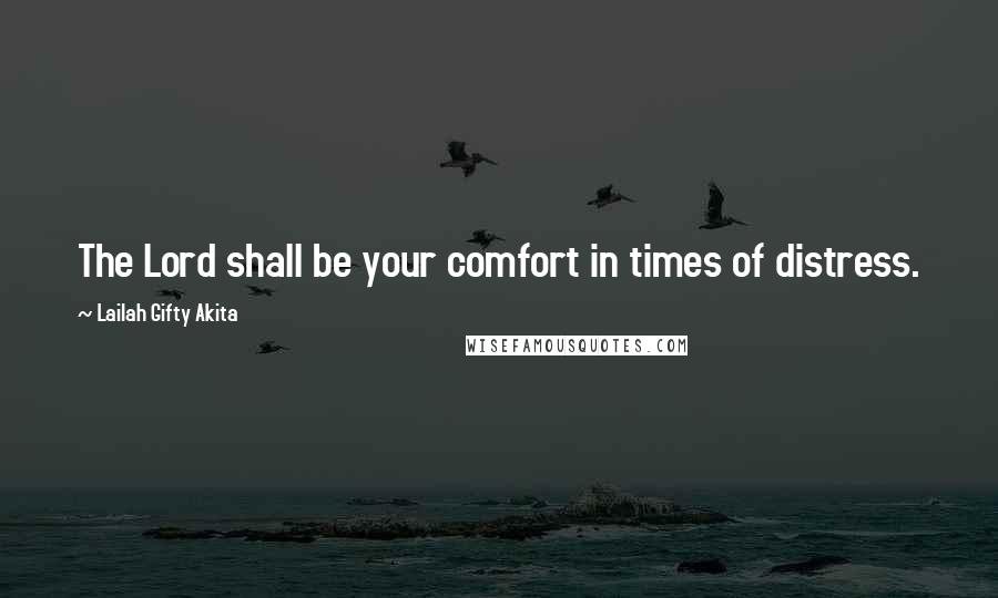 Lailah Gifty Akita Quotes: The Lord shall be your comfort in times of distress.