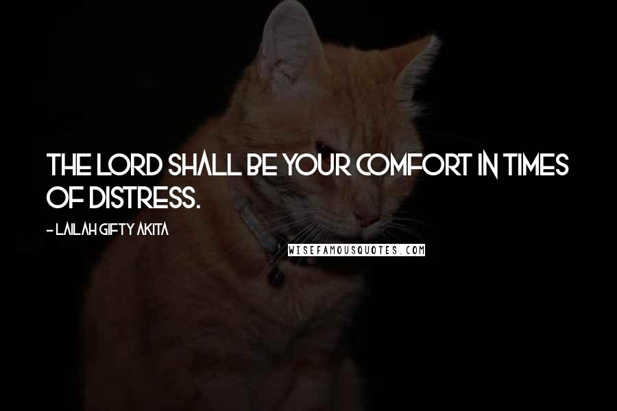 Lailah Gifty Akita Quotes: The Lord shall be your comfort in times of distress.