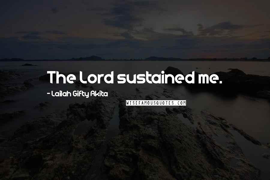 Lailah Gifty Akita Quotes: The Lord sustained me.