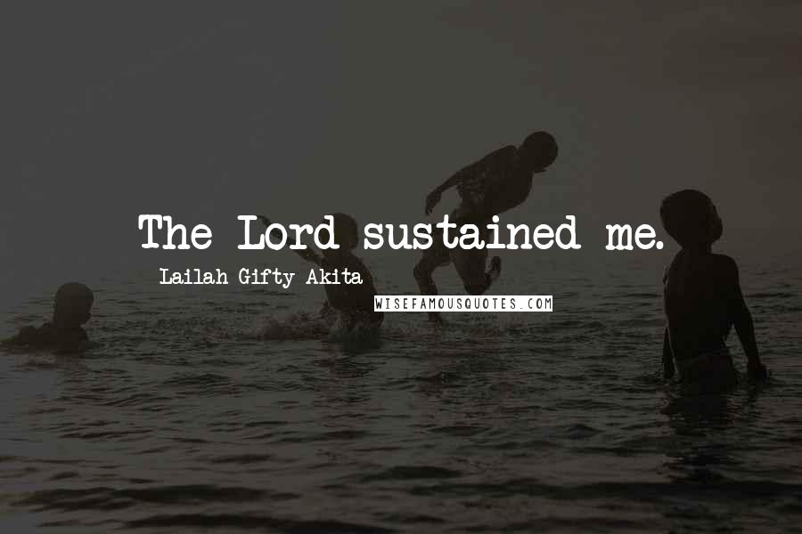 Lailah Gifty Akita Quotes: The Lord sustained me.