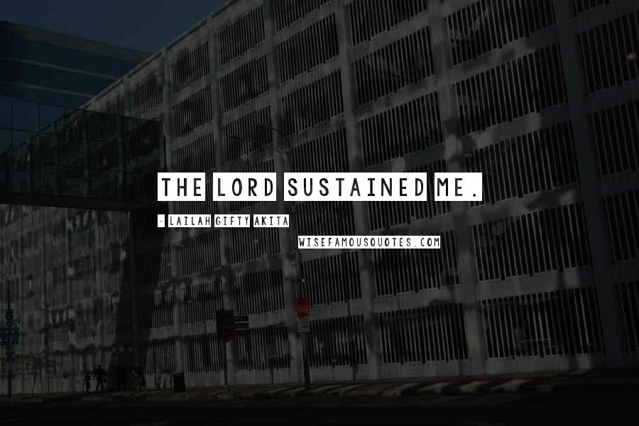 Lailah Gifty Akita Quotes: The Lord sustained me.