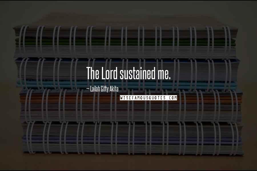 Lailah Gifty Akita Quotes: The Lord sustained me.