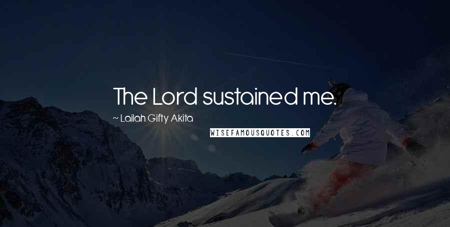 Lailah Gifty Akita Quotes: The Lord sustained me.