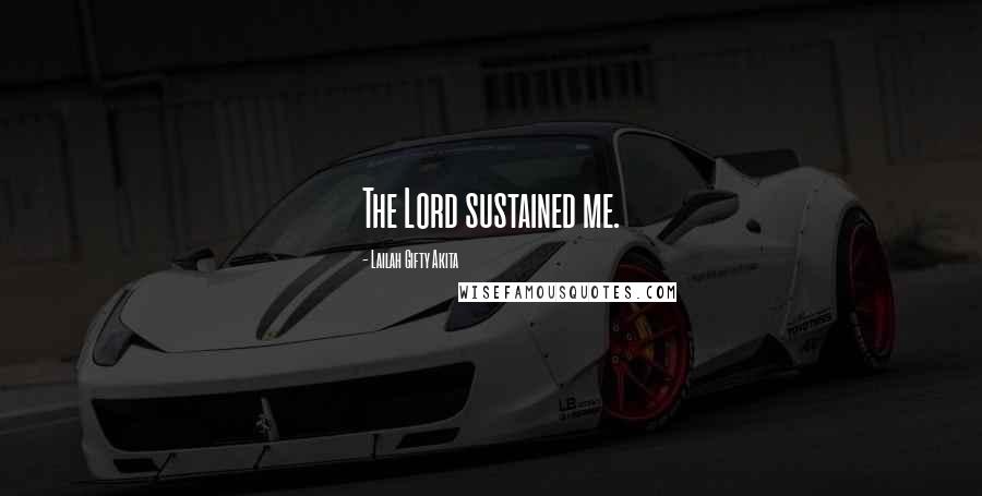 Lailah Gifty Akita Quotes: The Lord sustained me.