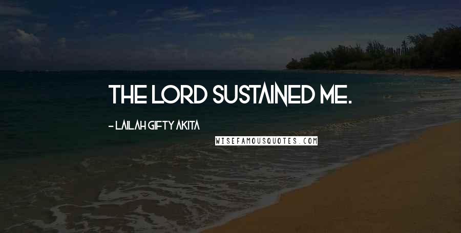 Lailah Gifty Akita Quotes: The Lord sustained me.