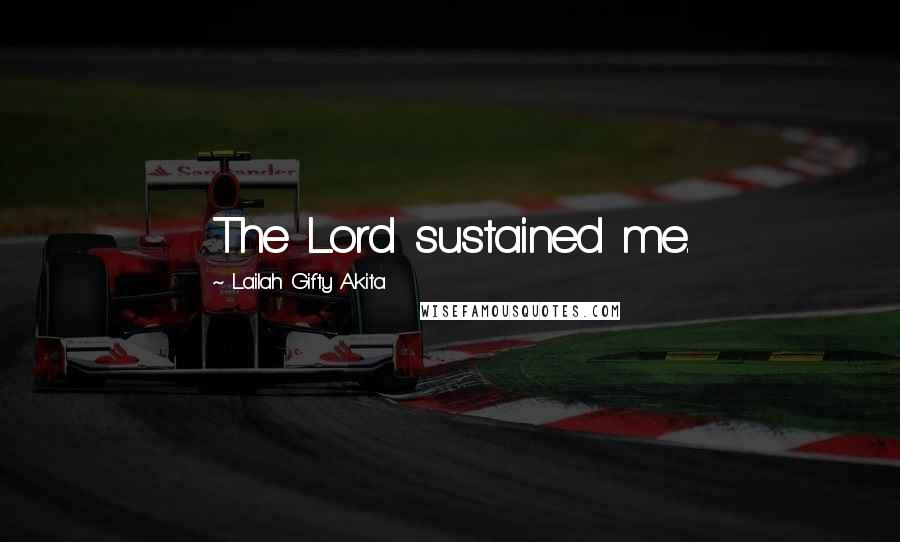 Lailah Gifty Akita Quotes: The Lord sustained me.