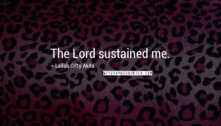 Lailah Gifty Akita Quotes: The Lord sustained me.