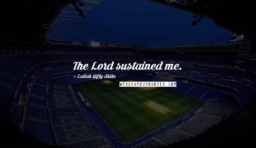 Lailah Gifty Akita Quotes: The Lord sustained me.
