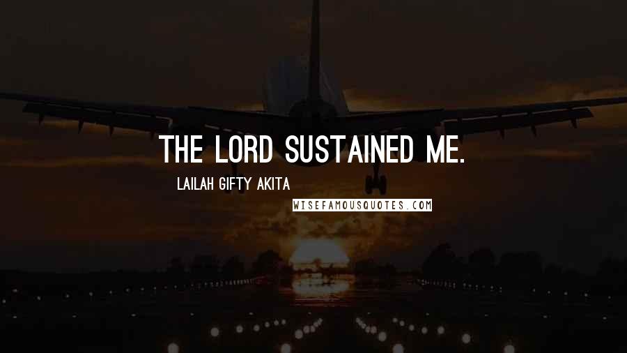 Lailah Gifty Akita Quotes: The Lord sustained me.