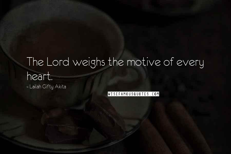 Lailah Gifty Akita Quotes: The Lord weighs the motive of every heart.