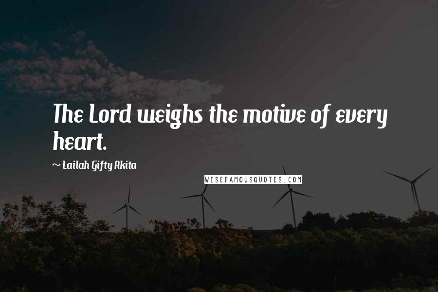 Lailah Gifty Akita Quotes: The Lord weighs the motive of every heart.