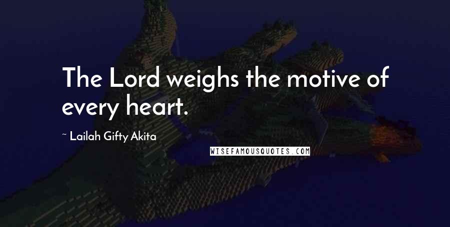Lailah Gifty Akita Quotes: The Lord weighs the motive of every heart.