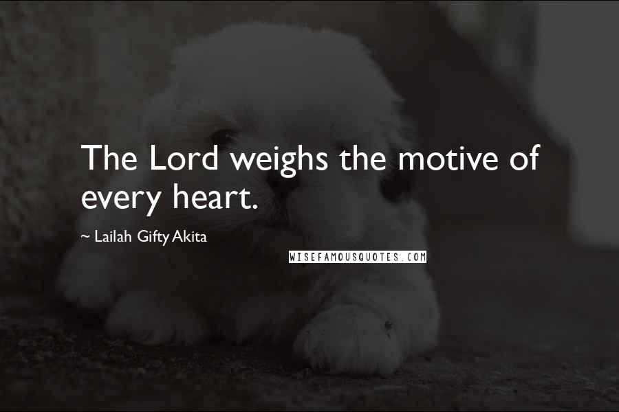 Lailah Gifty Akita Quotes: The Lord weighs the motive of every heart.