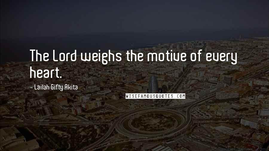 Lailah Gifty Akita Quotes: The Lord weighs the motive of every heart.