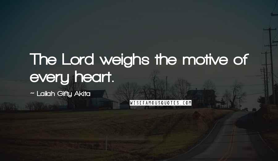 Lailah Gifty Akita Quotes: The Lord weighs the motive of every heart.